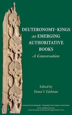 Deuteronomy-Kings as Emerging Authoritative Books: A Conversation by Edelman, Diana V.