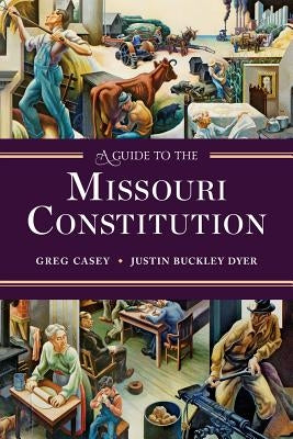 A Guide to the Missouri Constitution by Casey, Greg