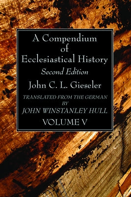 A Compendium of Ecclesiastical History, Volume 5 by Gieseler, John C. L.