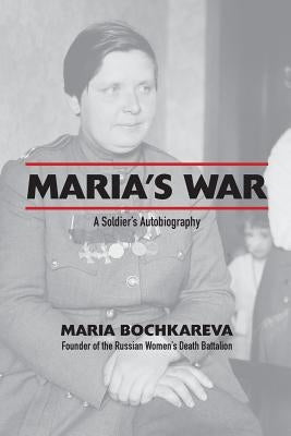Maria's War: A Soldier's Autobiography by Bochkareva, Maria