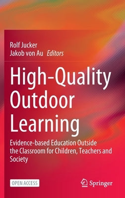 High-Quality Outdoor Learning: Evidence-Based Education Outside the Classroom for Children, Teachers and Society by Jucker, Rolf