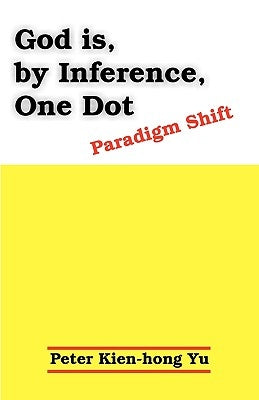 God Is, by Inference, One Dot: Paradigm Shift by Yu, Peter Kien-Hong