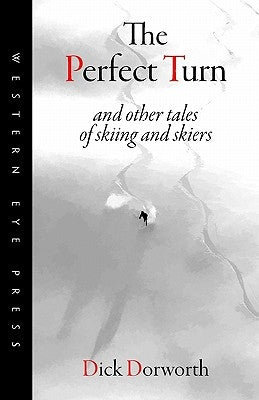 The Perfect Turn: and other tales of skiing and skiers by Dorworth, Dick