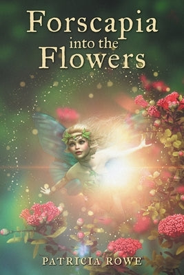 Forscapia into the Flowers by Rowe, Patricia