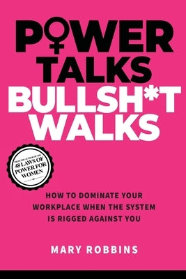 Power Talks Bullsh*t Walks by Robbins, Mary