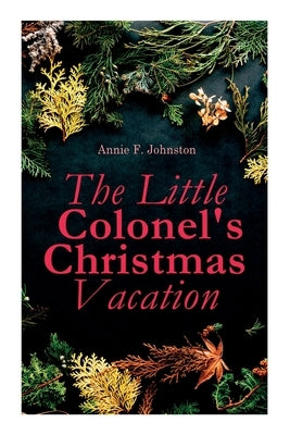 The Little Colonel's Christmas Vacation: Children's Adventure Novel by Johnston, Annie F.