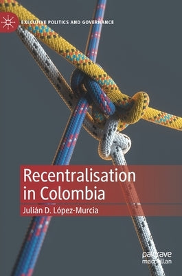 Recentralisation in Colombia by López-Murcia, Julián D.