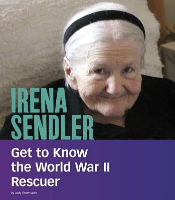 Irena Sendler: Get to Know the World War II Rescuer by Greenspan, Judy