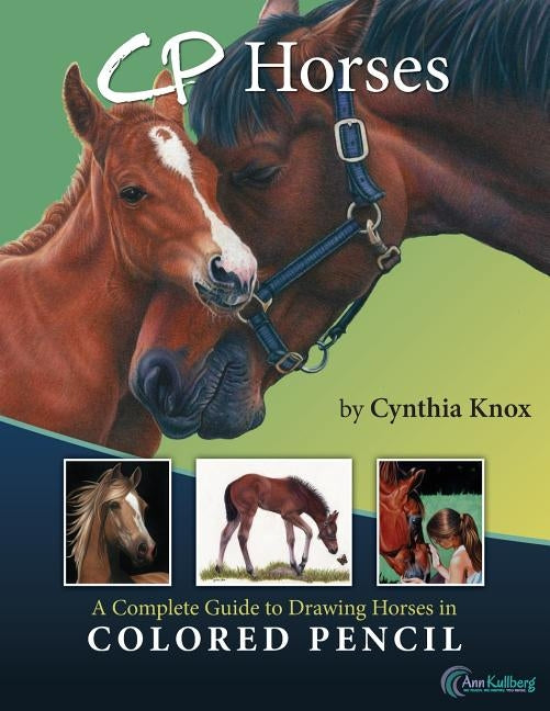 CP Horses: A Complete Guide to Drawing Horses in Colored Pencil by Kullberg, Ann