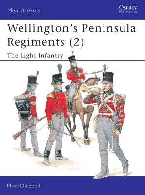 Wellington's Peninsula Regiments (2): The Light Infantry by Chappell, Mike