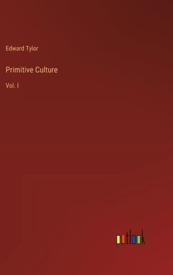 Primitive Culture: Vol. I by Tylor, Edward