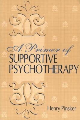 A Primer of Supportive Psychotherapy by Pinsker, Henry