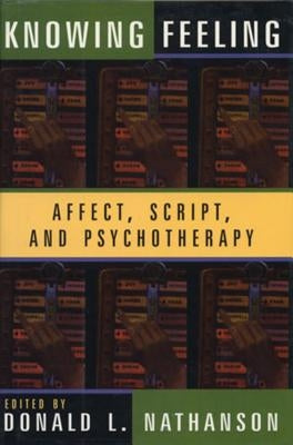 Knowing Feeling: Affect, Script, and Psychotherapy by Nathanson, Donald L.