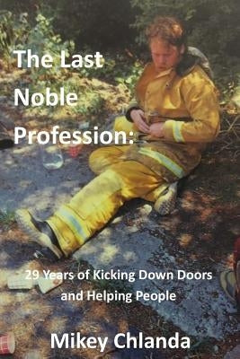 The Last Noble Profession: 29 Years Of Kicking Down Doors And Helping People by Chlanda, Mikey