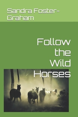 Follow the Wild Horses by Foster-Graham, Sandra