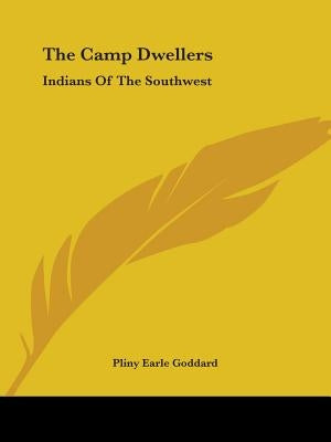 The Camp Dwellers: Indians Of The Southwest by Goddard, Pliny Earle