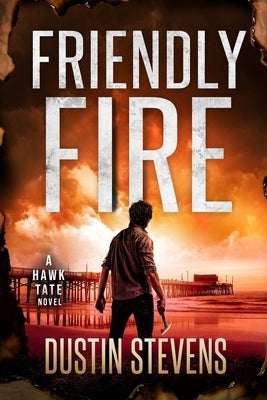 Friendly Fire: A Thriller by Stevens, Dustin