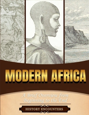 Modern Africa: A Brief Overview from Beginning to the End by History Encounters