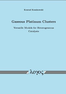 Gaseous Platinum Clusters: Versatile Models for Heterogeneous Catalysts by Koszinowski, Konrad