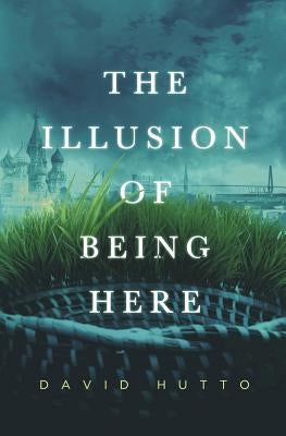 The Illusion of Being Here by Hutto, David