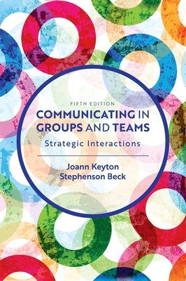 Communicating in Groups and Teams: Strategic Interactions by Keyton, Joann