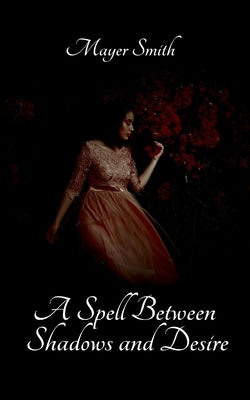 A Spell Between Shadows and Desire by Smith, Mayer