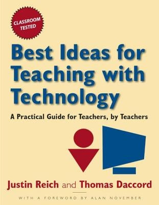 Best Ideas for Teaching with Technology: A Pratical Guide for Teachers, by Teachers by Reich, Justin