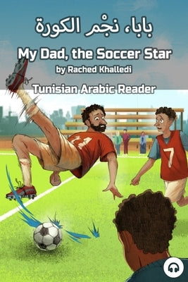 My Dad, the Soccer Star: Tunisian Arabic Reader by Khalledi, Rached