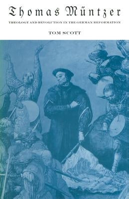 Thomas M?ntzer: Theology and Revolution in the German Reformation by Scott, Tom