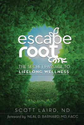 Escape Root: The Secret Passage to Lifelong Wellness by Laird Nd, Scott