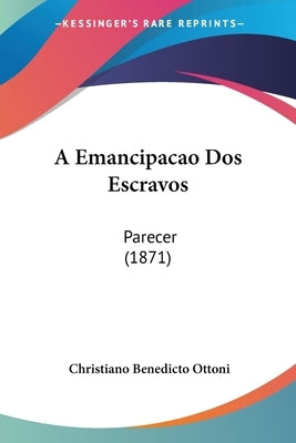 A Emancipacao Dos Escravos: Parecer (1871) by Ottoni, Christiano Benedicto