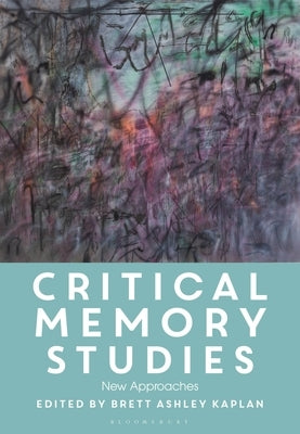 Critical Memory Studies: New Approaches by Kaplan, Brett Ashley