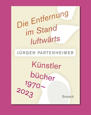 Jürgen Partenheimer. Die Entfernung Im Stand Luftwärts: Artists' Books 1970-2023 by Partenheimer, Jürgen