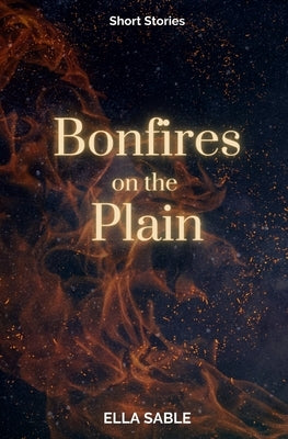 Bonfires on the Plain: A Short Story Collection by Sable, Ella