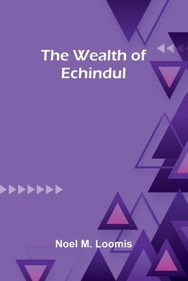 The Wealth Of Echindul by M. Loomis, Noel