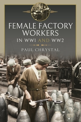 Female Factory Workers in Ww1 and Ww2 by Chrystal, Paul