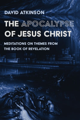 The Apocalypse of Jesus Christ by Atkinson, David