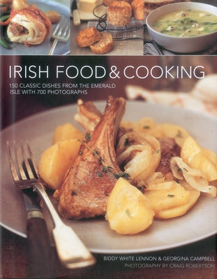 Irish Food & Cooking: Traditional Irish Cuisine with Over 150 Delicious Step-By-Step Recipes from the Emerald Isle by Lennon, Biddy White