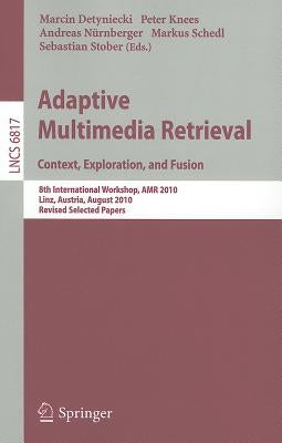 Adaptive Multimedia Retrieval: Context, Exploration and Fusion: 8th International Workshop, AMR 2010, Linz, Austria, August 17-18, 2010. Revised Selec by Detyniecki, Marcin