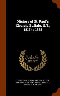 History of St. Paul's Church, Buffalo, N.Y., 1817 to 1888 by Evans, Charles Worthington