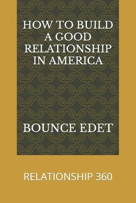 How to Build a Good Relationship in America: Relationship 360 by Edet, Bounce