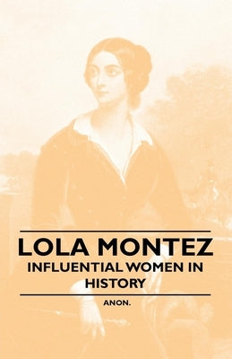Lola Montez - Influential Women in History by Anon