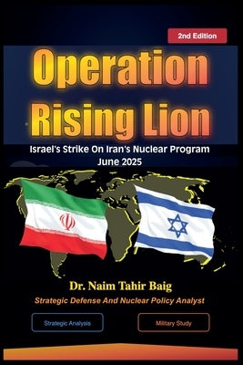 2nd Edition: Operation Rising Lion: Israel's Strike Against Iran's Nuclear Program by Baig, Naim Tahir
