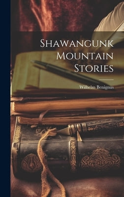 Shawangunk Mountain Stories by Benignus, Wilhelm 1861- [From Old Ca