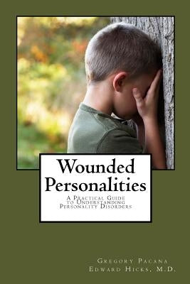 Wounded Personalities: A Practical Guide to Understanding Personality Disorders by Hicks M. D., Edward Livingston
