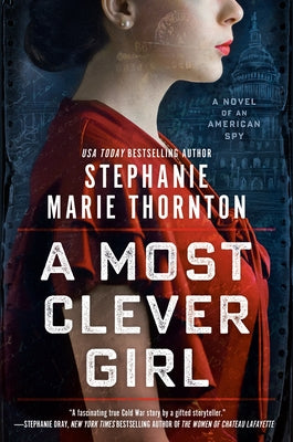 A Most Clever Girl: A Novel of an American Spy by Thornton, Stephanie Marie
