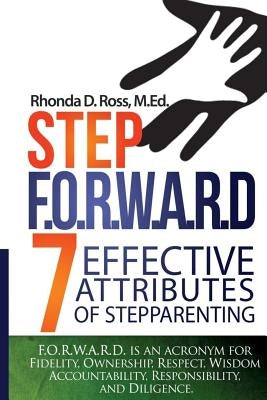 Step F.O.R.W.A.R.D.: 7 Attributes of Effective Stepparenting by Ross M. Ed, Rhonda D.