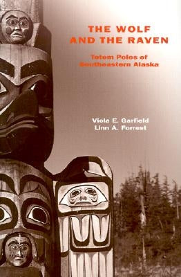 The Wolf and the Raven: Totem Poles of Southeastern Alaska by Garfield, Viola E.