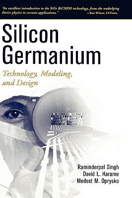 Silicon Germanium: Technology, Modeling, and Design by Singh, Raminderpal