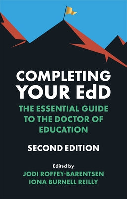 Completing Your Edd: The Essential Guide to the Doctor of Education by Roffey-Barentsen, Jodi